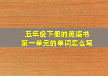 五年级下册的英语书第一单元的单词怎么写