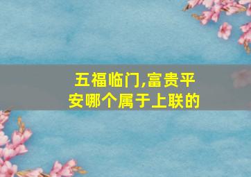 五福临门,富贵平安哪个属于上联的