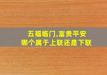 五福临门,富贵平安哪个属于上联还是下联