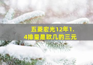 五菱宏光12年1.4排量是欧几的三元