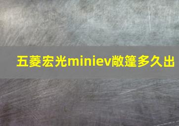 五菱宏光miniev敞篷多久出