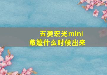 五菱宏光mini敞篷什么时候出来