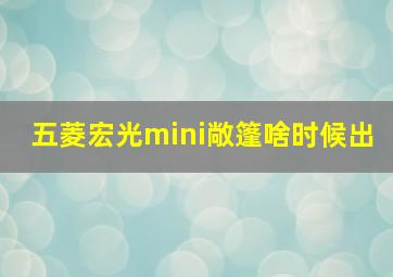 五菱宏光mini敞篷啥时候出