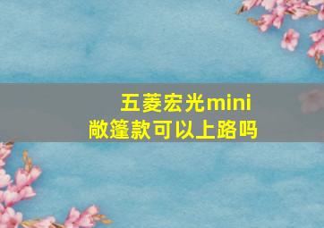 五菱宏光mini敞篷款可以上路吗