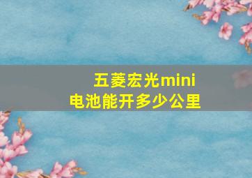 五菱宏光mini电池能开多少公里