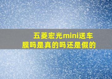 五菱宏光mini送车膜吗是真的吗还是假的