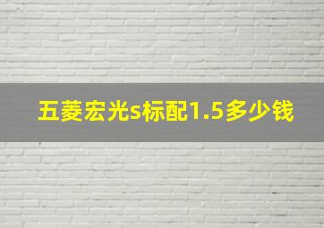 五菱宏光s标配1.5多少钱