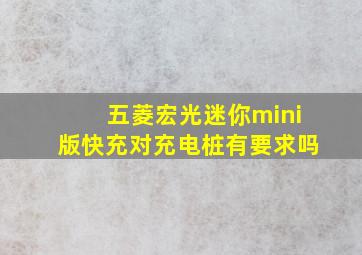 五菱宏光迷你mini版快充对充电桩有要求吗