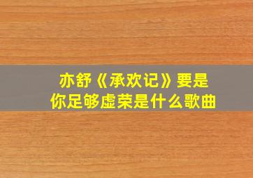 亦舒《承欢记》要是你足够虚荣是什么歌曲