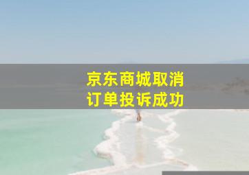 京东商城取消订单投诉成功