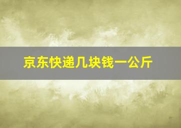 京东快递几块钱一公斤