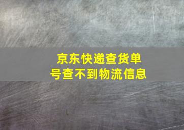 京东快递查货单号查不到物流信息