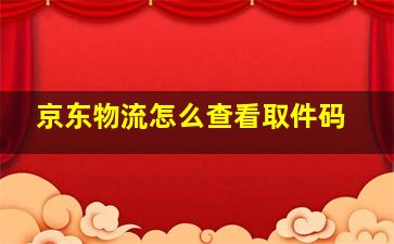 京东物流怎么查看取件码