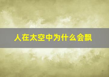 人在太空中为什么会飘