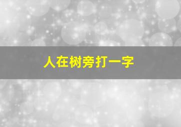 人在树旁打一字