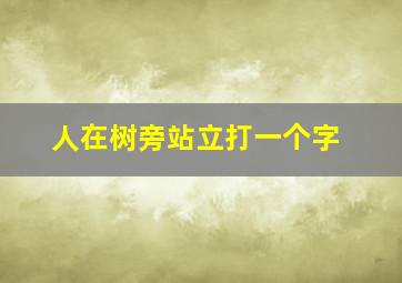 人在树旁站立打一个字