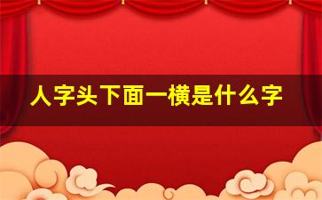 人字头下面一横是什么字