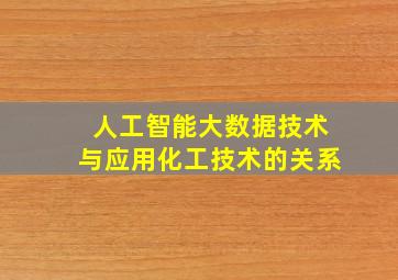 人工智能大数据技术与应用化工技术的关系