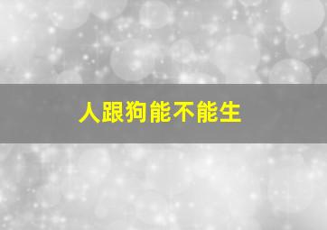 人跟狗能不能生