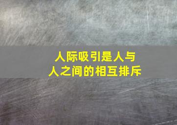 人际吸引是人与人之间的相互排斥