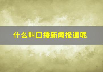 什么叫口播新闻报道呢