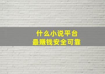 什么小说平台最赚钱安全可靠