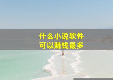 什么小说软件可以赚钱最多