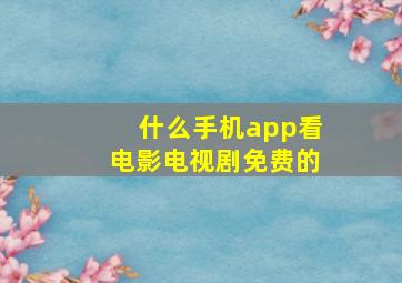 什么手机app看电影电视剧免费的