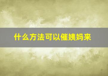 什么方法可以催姨妈来