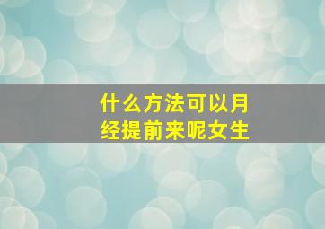 什么方法可以月经提前来呢女生