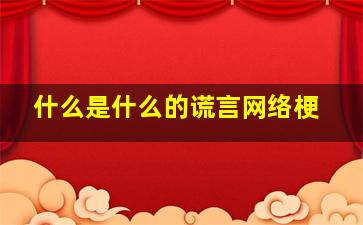 什么是什么的谎言网络梗