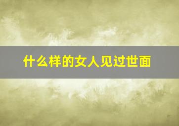 什么样的女人见过世面