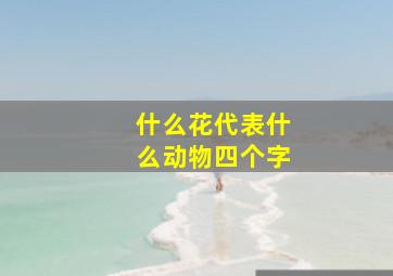 什么花代表什么动物四个字