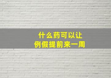 什么药可以让例假提前来一周