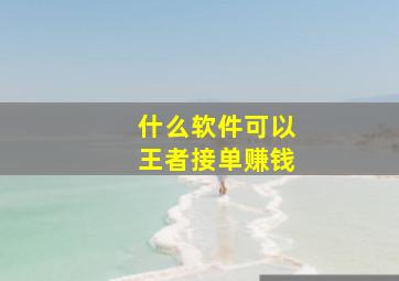 什么软件可以王者接单赚钱