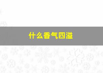 什么香气四溢