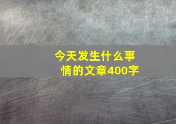 今天发生什么事情的文章400字