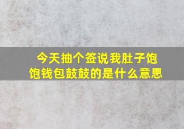 今天抽个签说我肚子饱饱钱包鼓鼓的是什么意思