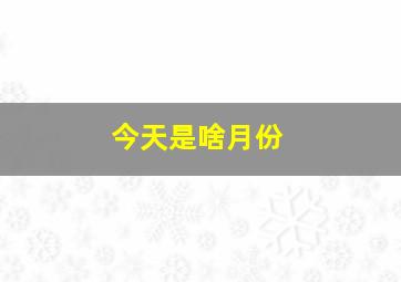 今天是啥月份