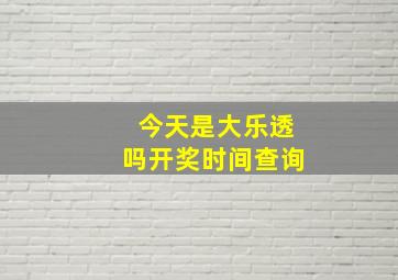 今天是大乐透吗开奖时间查询