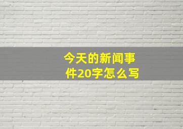 今天的新闻事件20字怎么写