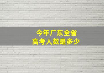 今年广东全省高考人数是多少