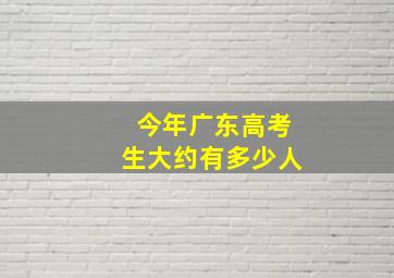 今年广东高考生大约有多少人