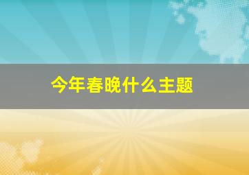 今年春晚什么主题