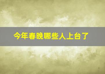 今年春晚哪些人上台了