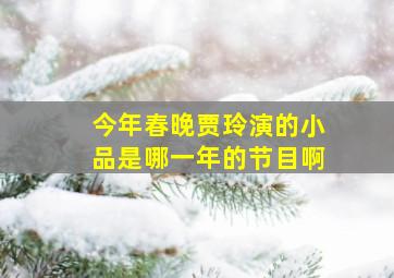 今年春晚贾玲演的小品是哪一年的节目啊