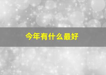 今年有什么最好