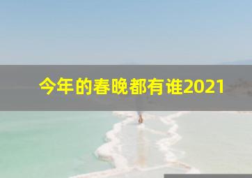 今年的春晚都有谁2021