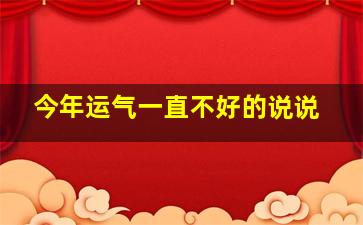 今年运气一直不好的说说