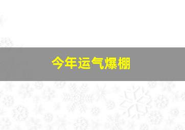 今年运气爆棚